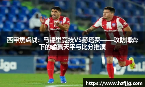 西甲焦点战：马德里竞技VS赫塔费——攻防博弈下的输赢天平与比分推演