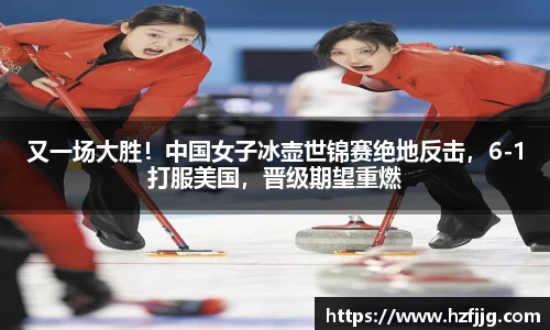 又一场大胜！中国女子冰壶世锦赛绝地反击，6-1打服美国，晋级期望重燃